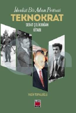 İdealist Bir Adam Portresi - Teknokrat Sedat Çelikdoğan Kitabı