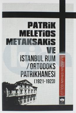 Patrik Meletios Metaksakis ve İstanbul Rum / Ortodoks Patrikhanesi 1921 - 1923