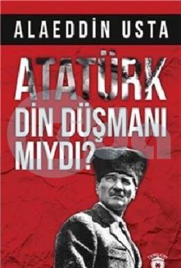 Atatürk Din Düşmanı Mıydı