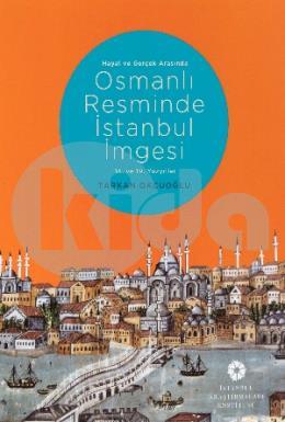 Hayal ve Gerçek Arasında: Osmanlı Resminde İstanbul İmgesi, 18. ve 19. Yüzyıllar (Ciltli)
