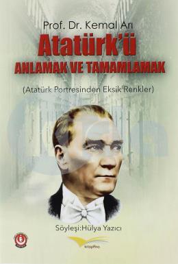 Atatürk’ü Anlamak ve Tamamlamak (Atatürk Portresinden Eksik Renkler)