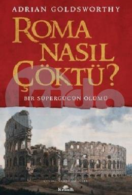 Roma Nasıl Çöktü? Bir Süpergücün Ölümü