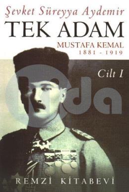 Tek Adam Mustafa Kemal 1881-1919 Cilt 1