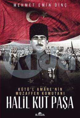 Halil Kut Paşa - Kut’ül Amarenin Muzaffer Komutanı