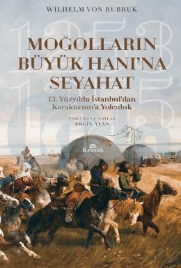 Moğolların Büyük Hanına Seyahat Wilhelm Von Rubruk 13.Yüzyılda İstanbuldan Karakuruma Yolculuk  ,