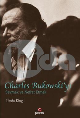 Charles Bukowskiyi Sevmek ve Nefret Etmek