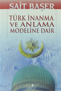 Türk İnanma ve Anlama Modeline Dair