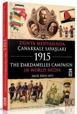 Dünya Medyasında Çanakkale Savaşları 1915 The Dardanelles Campaign In World Media