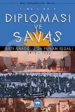 Diplomasi ve Savaş Batı Anadolu da Yunan İşgali 1919 1922