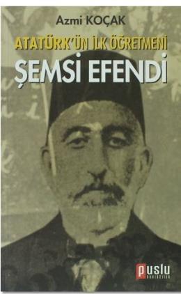 Atatürk’ün İlk Öğretmeni Şemsi Efendi