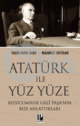 Atatürk İle Yüz Yüze Reisicumhur Gazi Paşanın Bize Anlattıkları