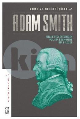 Adam Smith Ahlak Felsefesinden Politik Ekonomiye Bir Filozof