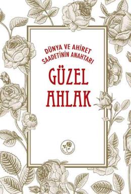 Dünya ve Ahiret Saadetinin Anahtarı: Güzel Ahlak