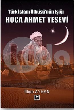 Türk İslam Ülküsünün Işığı Hoca Ahmet Yesevi
