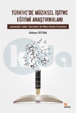 Türkiyede Müziksel İşitme Eğitimi Araştırmaları Alt Baslık: Lisansüstü Tezler Üzerinden Bir Meta-Sentez Denemesi