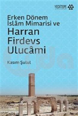 Erken Dönem İslam Mimarisi ve Harran Firdevs Ulucami