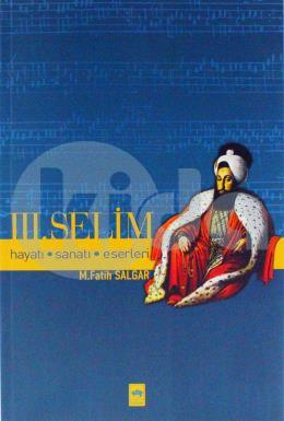 Üçüncü Selim Hayatı, Sanatı, Eserleri