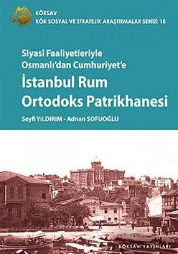 Siyasi Faaliyetleriyle Osmanlı’dan Cumhuriyet’e İstanbul Rum Ortodoks Patrikhanesi
